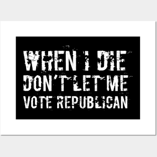 When I Die Don't Let Me Vote Democrat Posters and Art